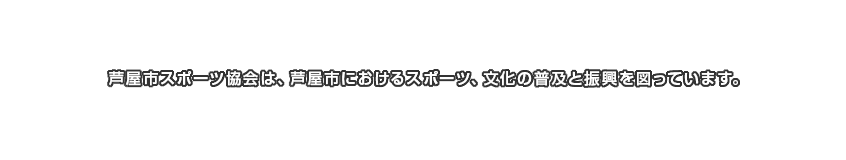 芦屋市スポーツ協会は、芦屋市におけるスポーツ、文化の普及と振興を図っています。